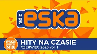ESKA Hity na Czasie Czerwiec 2023 vol. 1 – oficjalny mix Radia ESKA