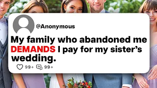 My family who abandoned me DEMANDS I pay for my sister's wedding.