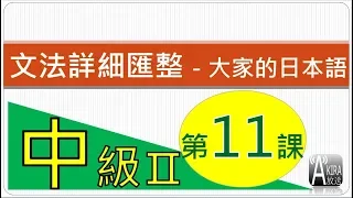 【看影片前請參說明及留言！2024真正完整Ｎ３整合應用課程問世優惠倒數１/１５止！】中級2第 11 課 - 大家的日本語 文法匯整