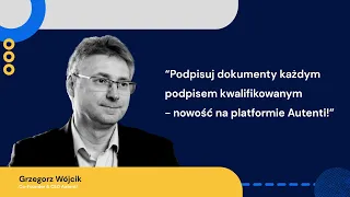 Podpisuj dokumenty każdym podpisem kwalifikowanym - nowość na platformie Autenti! | Grzegorz Wójcik