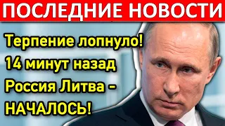 Терпение лопнуло! 14 минут назад Россия Литва - НАЧАЛОСЬ!