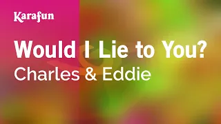 Would I Lie to You? - Charles & Eddie | Karaoke Version | KaraFun