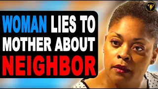 Woman Lies To Mother About Neighbor, She Instantly Regrets It