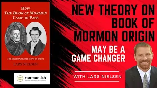 Ep147: New Theory on Book of Mormon Origin May Be A Game Changer