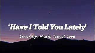 Have i told you - (Lyrics) cover by: Music Travel Love