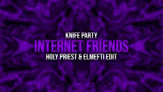 Knife Party - Internet Friends (Holy Priest & elMefti Edit)