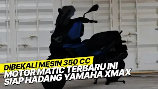 DIBEKALI MESIN 350CC MOTOR MATIC TERBARU INI SIAP HADANG YAMAHA XMAX, DESAIN MEWAH FITURNYA KOMPLIT