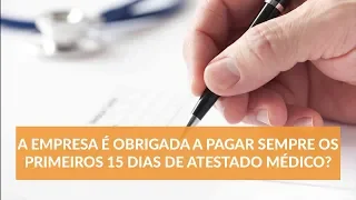 A Empresa é Obrigada a Pagar Sempre os Primeiro 15 dias de Atestado Médico?