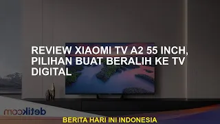 Tinjau Xiaomi TV A2 55 inci, opsi untuk pergi ke televisi digital