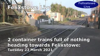 2 container trains full of nothing arriving at Felixstowe; 23 March 2021