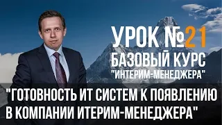 Урок №21 "Готовность ИТ систем к появлению в компании интерим-менеджера"