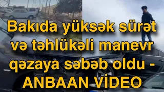 Bakıda yüksək sürət və təhlükəli manevr qəzaya səbəb oldu - ANBAAN VİDEO