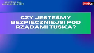 Komentarze dnia Strajku: Czy jesteśmy bezpieczniejsi pod rządami Tuska?