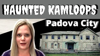 HAUNTED KAMLOOPS ~ PADOVA CITY