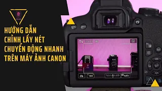 Hướng dẫn chỉnh lấy nét chuyển động nhanh trên máy ảnh Canon