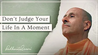 Don't Judge Your Life In A Moment | His Holiness Radhanath Swami