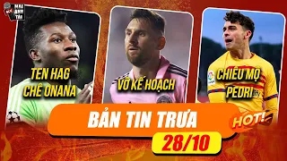 BẢN TIN TRƯA 28/10: MESSI VỠ KẾ HOẠCH DU ĐẤU, TEN HAG “CHÊ” ONANA, MU TRANH PEDRI VỚI CHELSEA