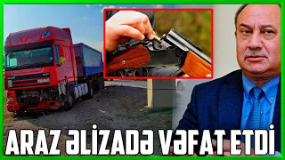 Sabiq deputat Araz Əlizadə vəfat etdi - SƏBƏB