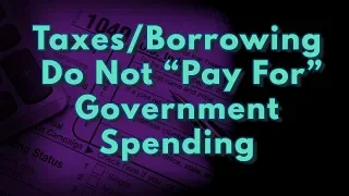 MMT: Taxes/Borrowing DO NOT "Pay For" Government Spending