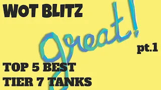 WOT Blitz | Top 5 Best Tier 7 Tanks (No Special Nation Edition)