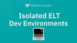 Meltano In Action - Isolated ELT Dev Environments