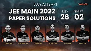 JEE Main 2022 2nd Attempt: Paper Solution [26th July - Shift 2] | JEE Main Paper Analysis | Vedantu