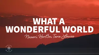 Nexeri, HORT3N, Tara Louise - What A Wonderful World (Lyrics)