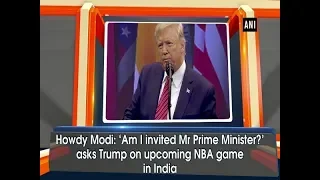 Howdy Modi: ‘Am I invited Mr Prime Minister?’ asks Trump on upcoming NBA game in India