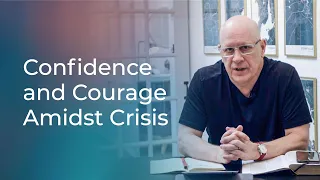 Confidence and Courage Amidst Crisis