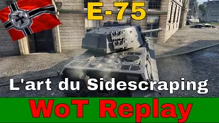 [WoT FR] E-75 - L' ART DU "SIDESCRAPPING" ! - WORLD OF TANKS (français)