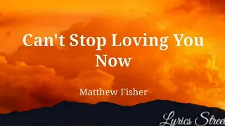 Can't Stop Loving You Now || Matthew Fisher || Lyric Video@lyricsstreet5409 #lyrics