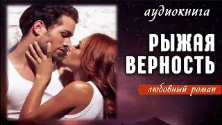 Аудиокнига "Рыжая верность". Любовный роман.