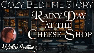 Cozy Bedtime Story (Female Voice)  🌧 RAINY DAY AT THE CHEESE SHOP  💤  Coziest Sleepy Story
