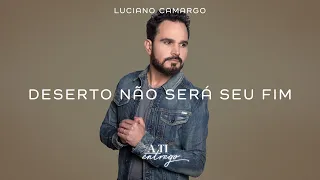 Luciano Camargo  - Deserto Não Será Seu Fim (Clipe Oficial)