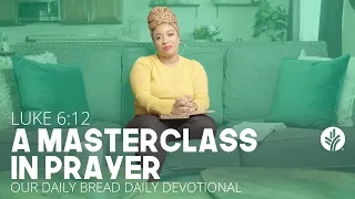 A Masterclass in Prayer | Luke 6:12 | Our Daily Bread Video Devotional