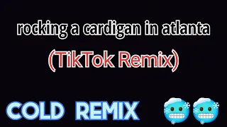 rocking a cardigan in atlanta ( tiktok remix) 🥶🥶