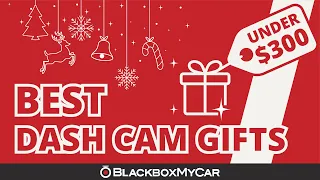 The Best Dash Cam Gift Guide Under $300 | BlackboxMyCar