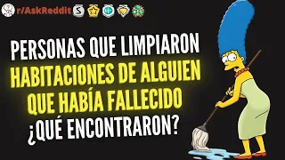 Personas que limpiaron cuartos de alguien que había fallecido ¿Qué hallaron? | PT2 | Reddit Pregunta