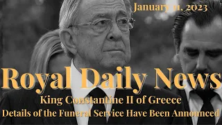 King Constantine II of Greece: Details of the Funeral Service Announced. Plus, Other Royal News.