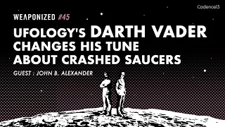 UFOlogy's DARTH VADER Changes His Tune About CRASHED SAUCERS : WEAPONIZED : EPISODE #45