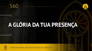 Novo Hinário Adventista • Hino 560 • A Glória da Tua Presença • (Lyrics)