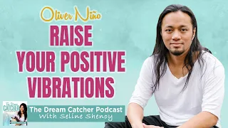 Oliver Niño : Feel happier & manifest more with this energy detox process│The Dream Catcher Podcast