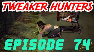 Tweaker Hunters - Episode 74