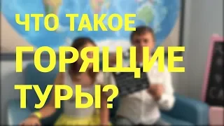 Что такое горящие туры? Откуда берутся?