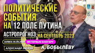 НА 12-м ПОЛЕ ПУТИНА,ПОЛИТИЧЕСКИЕ СОБЫТИЯ! АСТРОПРОГНОЗ НА СЕНТЯБРЬ 2023 l АСТРОЛОГ ЗАРАЕВ У БОБЫЛЁВА