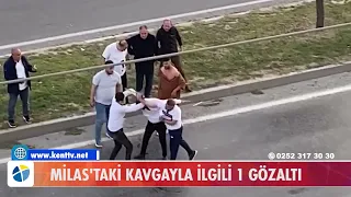 MİLAS'TAKİ KAVGAYLA İLGİLİ 1 KİŞİ GÖZALTINA ALINDI