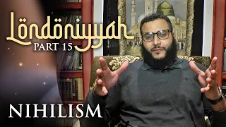 Londoniyyah - Part 15 - Nihilism | Mohammed Hijab