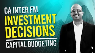 Ca Inter FM -  INVESTMENT DECISIONS - Capital Budgeting  #sanjaysaraf #cainter #cainternewsyllabus