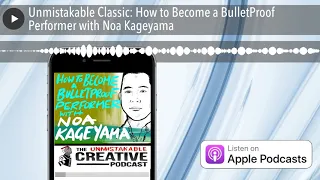 Unmistakable Classic: How to Become a BulletProof Performer with Noa Kageyama