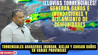 TORRENCIALES AGUACEROS INUNDAN, AISLAN Y CUASAN DAÑOS EN VARIAS PROVINCIAS